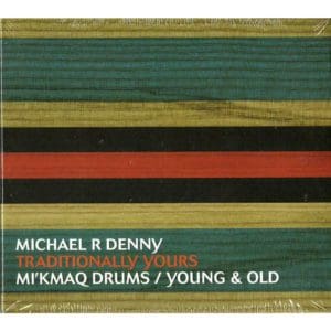 Traditionally Yours - CD Michael R Denny Mi'kmaq Drums/Young & Old